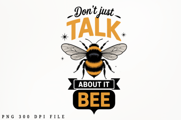 Don't Just Talk About It Bee PNG Design