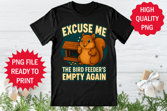 Excuse Me Bird Feeders Empty Again Shirt Graphics Freebies