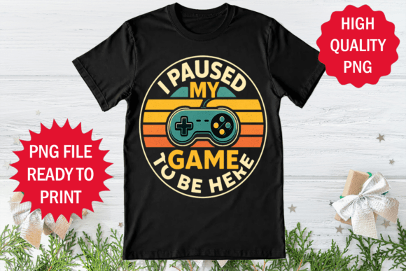 I Paused My Game to Be Here T-shirt Png
